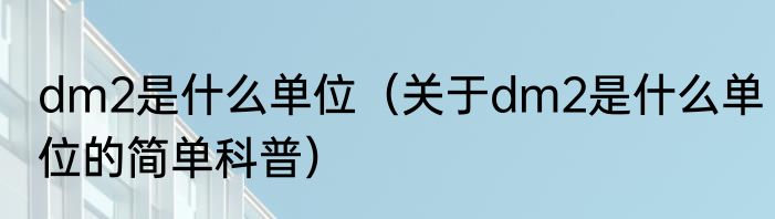 dm2是什么单位（关于dm2是什么单位的简单科普）