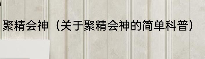 聚精会神（关于聚精会神的简单科普）