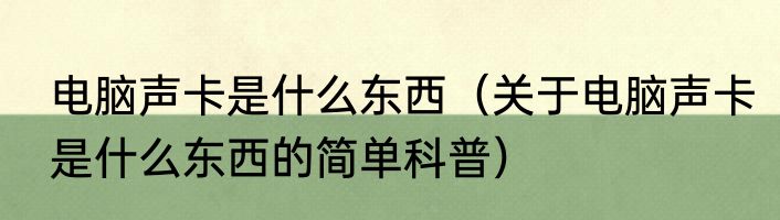 电脑声卡是什么东西（关于电脑声卡是什么东西的简单科普）