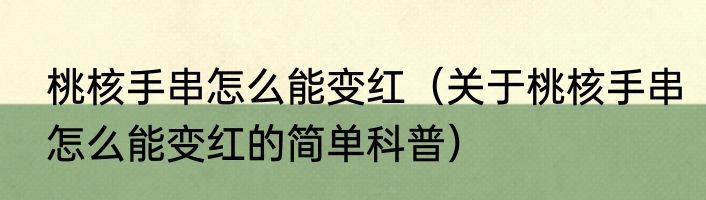 桃核手串怎么能变红（关于桃核手串怎么能变红的简单科普）