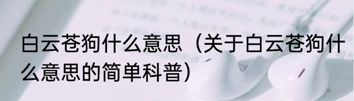 白云苍狗什么意思（关于白云苍狗什么意思的简单科普）