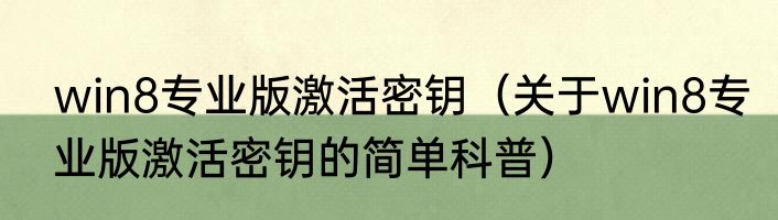 win8专业版激活密钥（关于win8专业版激活密钥的简单科普）