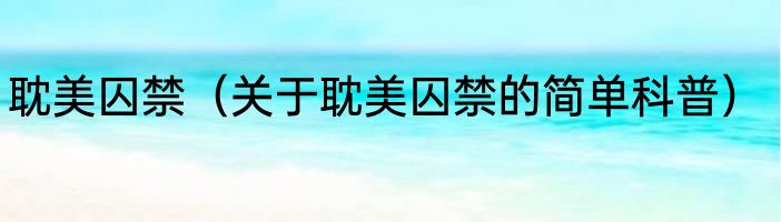 耽美囚禁（关于耽美囚禁的简单科普）