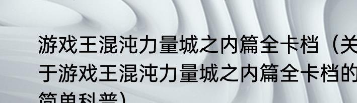游戏王混沌力量城之内篇全卡档（关于游戏王混沌力量城之内篇全卡档的简单科普）