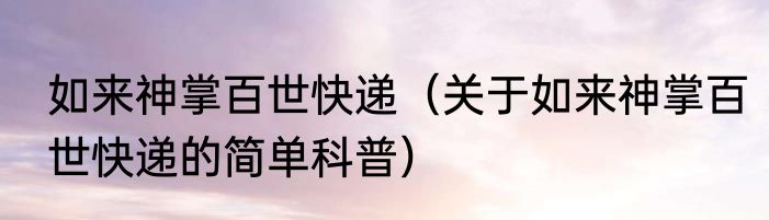 如来神掌百世快递（关于如来神掌百世快递的简单科普）