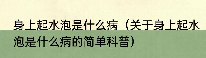 身上起水泡是什么病（关于身上起水泡是什么病的简单科普）