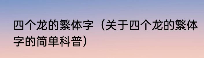 四个龙的繁体字（关于四个龙的繁体字的简单科普）