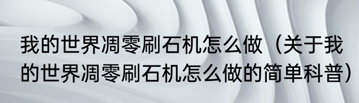 我的世界凋零刷石机怎么做（关于我的世界凋零刷石机怎么做的简单科普）