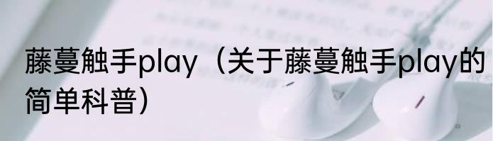 藤蔓触手play（关于藤蔓触手play的简单科普）