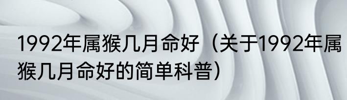 1992年属猴几月命好（关于1992年属猴几月命好的简单科普）