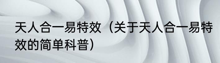 天人合一易特效（关于天人合一易特效的简单科普）