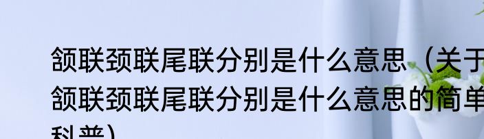 颔联颈联尾联分别是什么意思（关于颔联颈联尾联分别是什么意思的简单科普）