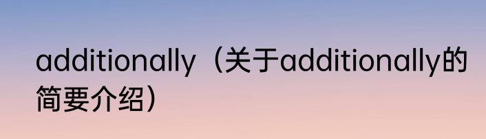 additionally（关于additionally的简要介绍）