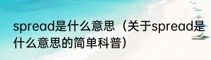 spread是什么意思（关于spread是什么意思的简单科普）