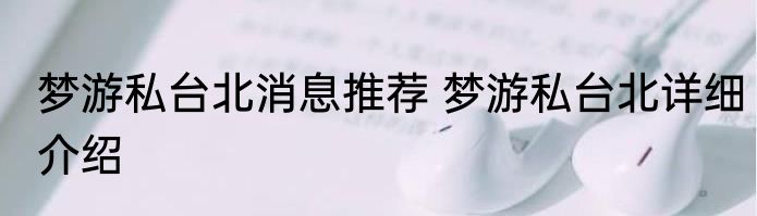 梦游私台北消息推荐 梦游私台北详细介绍