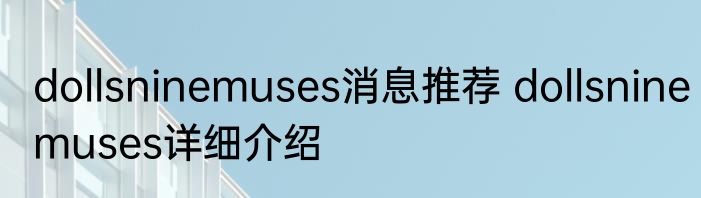 dollsninemuses消息推荐 dollsninemuses详细介绍