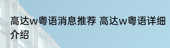 高达w粤语消息推荐 高达w粤语详细介绍