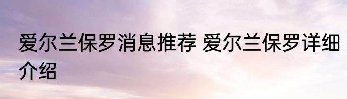 爱尔兰保罗消息推荐 爱尔兰保罗详细介绍
