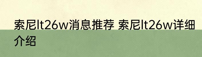 索尼lt26w消息推荐 索尼lt26w详细介绍