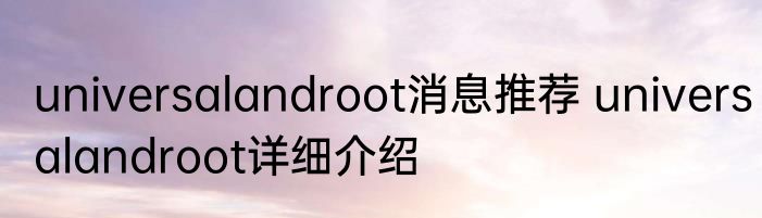 universalandroot消息推荐 universalandroot详细介绍