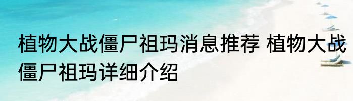 植物大战僵尸祖玛消息推荐 植物大战僵尸祖玛详细介绍