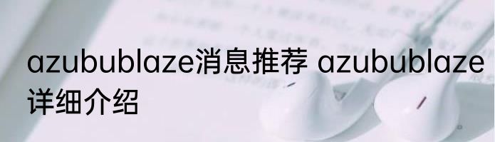 azubublaze消息推荐 azubublaze详细介绍
