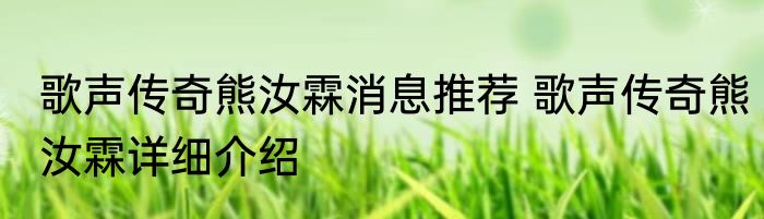 歌声传奇熊汝霖消息推荐 歌声传奇熊汝霖详细介绍