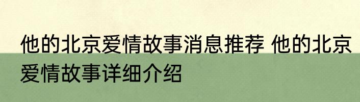 他的北京爱情故事消息推荐 他的北京爱情故事详细介绍