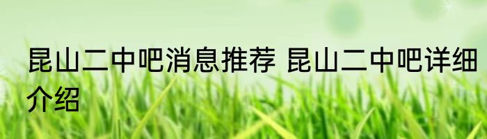 昆山二中吧消息推荐 昆山二中吧详细介绍