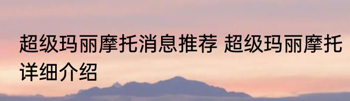 超级玛丽摩托消息推荐 超级玛丽摩托详细介绍