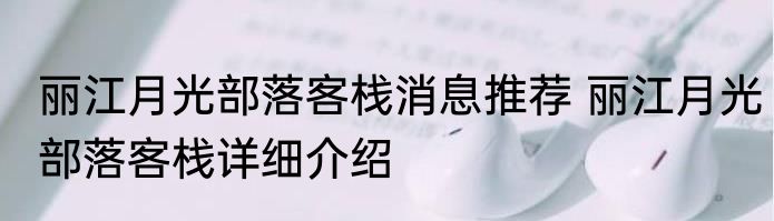 丽江月光部落客栈消息推荐 丽江月光部落客栈详细介绍