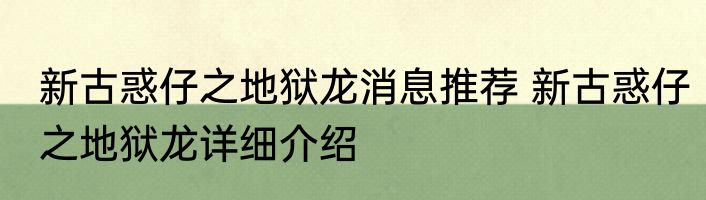 新古惑仔之地狱龙消息推荐 新古惑仔之地狱龙详细介绍