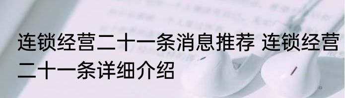 连锁经营二十一条消息推荐 连锁经营二十一条详细介绍