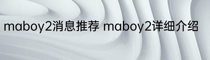 maboy2消息推荐 maboy2详细介绍