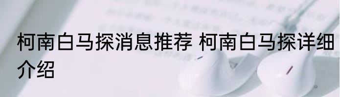 柯南白马探消息推荐 柯南白马探详细介绍