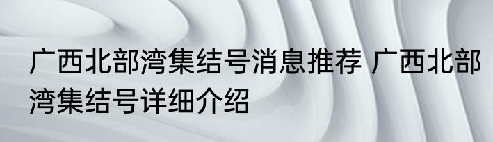 广西北部湾集结号消息推荐 广西北部湾集结号详细介绍