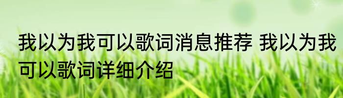 我以为我可以歌词消息推荐 我以为我可以歌词详细介绍
