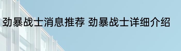 劲暴战士消息推荐 劲暴战士详细介绍