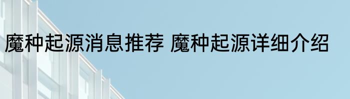 魔种起源消息推荐 魔种起源详细介绍