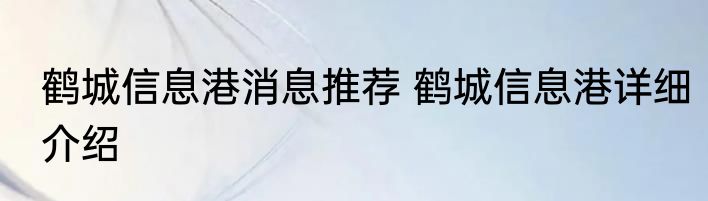 鹤城信息港消息推荐 鹤城信息港详细介绍
