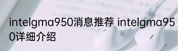 intelgma950消息推荐 intelgma950详细介绍
