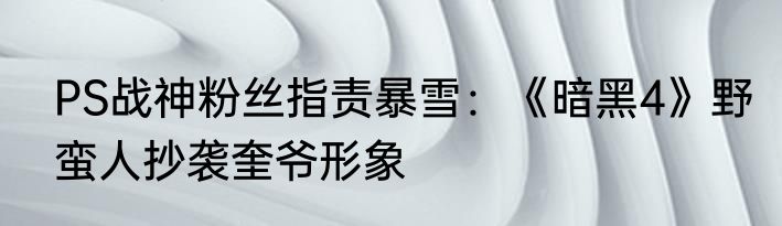 PS战神粉丝指责暴雪：《暗黑4》野蛮人抄袭奎爷形象