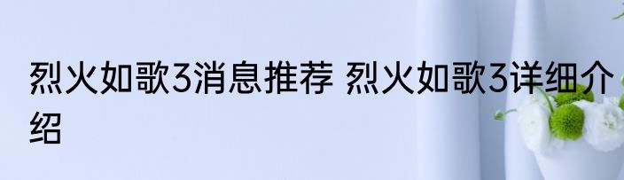 烈火如歌3消息推荐 烈火如歌3详细介绍