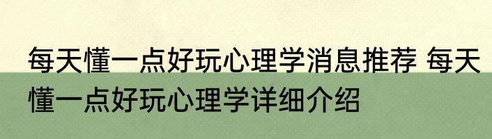 每天懂一点好玩心理学消息推荐 每天懂一点好玩心理学详细介绍