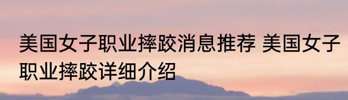 美国女子职业摔跤消息推荐 美国女子职业摔跤详细介绍