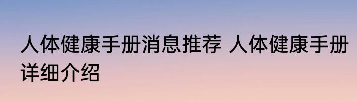 人体健康手册消息推荐 人体健康手册详细介绍