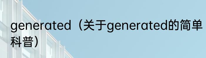 generated（关于generated的简单科普）