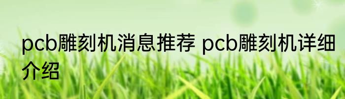 pcb雕刻机消息推荐 pcb雕刻机详细介绍
