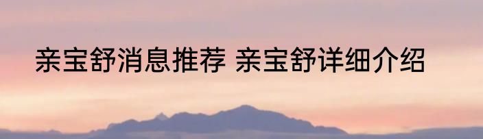 亲宝舒消息推荐 亲宝舒详细介绍