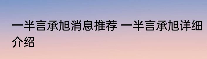 一半言承旭消息推荐 一半言承旭详细介绍